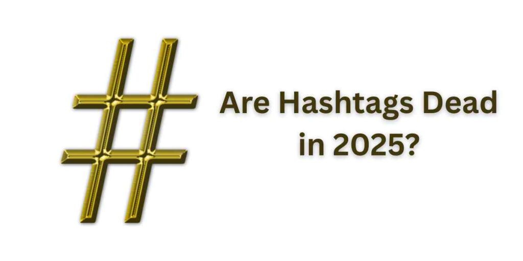 Are Hashtags Dead in 2025? Here’s What You Need to Know